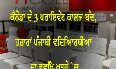 ਕੈਨੇਡਾ ਦੇ 3 ਪ੍ਰਾਇਵੇਟ ਕਾਲਜ ਬੰਦ, ਹਜ਼ਾਰਾਂ ਪੰਜਾਬੀ ਵਿਦਿਆਰਥੀਆਂ ਦਾ ਭਵਿੱਖ ਖ਼ਤਰੇ `ਚ