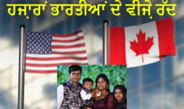 ਕੈਨੇਡਾ ਤੇ ਅਮਰੀਕਾ - ਹਜ਼ਾਰਾਂ ਭਾਰਤੀਆਂ ਦੇ ਵੀਜ਼ੇ ਰੱਦ ਹੋ ਸਕਦੇ ਹਨ