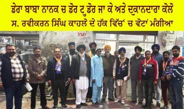 ਡੇਰਾ ਬਾਬਾ ਨਾਨਕ ਚ ਡੋਰ ਟੂ ਡੋਰ ਜਾ ਕੇ ਅਤੇ ਦੁਕਾਨਦਾਰਾ ਕੋਲੋ ਸ.  ਰਵੀਕਰਨ ਸਿੰਘ ਕਾਹਲੋ ਦੇ ਹੱਕ ਵਿੱਚ‘ ਚ ਵੋਟਾਂ ਮੰਗੀਆ