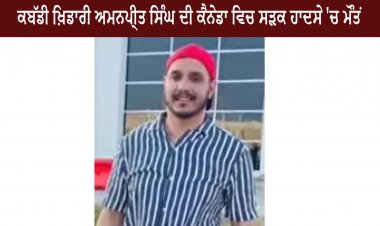 ਕਬੱਡੀ ਖ਼ਿਡਾਰੀ ਅਮਨਪ੍ਰੀਤ ਸਿੰਘ ਦੀ ਕੈਨੇਡਾ ਵਿਚ ਸੜਕ ਹਾਦਸੇ 'ਚ ਮੌਤ