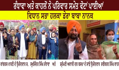 ਵਿਧਾਨ ਸਭਾ ਹਲਕਾ ਡੇਰਾ ਬਾਬਾ ਨਾਨਕ - ਰੰਧਾਵਾ ਅਤੇ ਕਾਹਲੋਂ ਨੇ ਪਰਿਵਾਰ ਸਮੇਤ ਵੋਟਾਂ ਪਾਈਆਂ