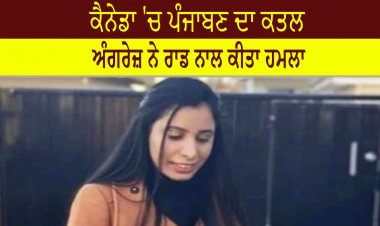 ਕੈਨੇਡਾ 'ਚ ਪੰਜਾਬਣ ਦਾ ਕਤਲ - ਸਿਰਫਿਰੇ ਅੰਗਰੇਜ਼ ਨੇ ਰਾਡ ਨਾਲ ਕੀਤਾ ਹਮਲਾ