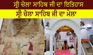 ਸ੍ਰੀ ਚੋਲਾ ਸਾਹਿਬ ਜੀ ਦੇ ਇਤਿਹਾਸ ਬਾਰੇ ਜਾਣਕਾਰੀ, History Sri Chola Sahib, Guruduara Sri Chola Sahib