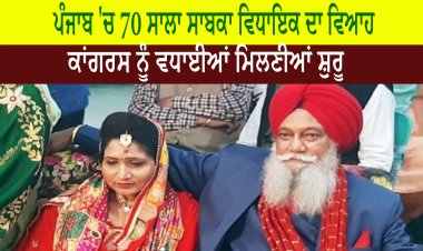 ਪੰਜਾਬ 'ਚ 70 ਸਾਲਾ ਸਾਬਕਾ ਵਿਧਾਇਕ ਦਾ ਵਿਆਹ, ਕਾਂਗਰਸ ਨੂੰ ਵਧਾਈਆਂ ਮਿਲਣੀਆਂ ਸ਼ੁਰੂ