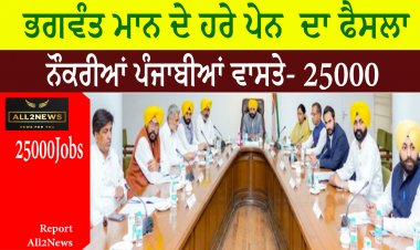 ਭਗਵੰਤ ਮਾਨ ਦੇ ਹਰੇ ਪੇਨ  ਦਾ ਫੈਸਲਾ  25000 ਨੌਕਰੀਆਂ ਪੰਜਾਬੀਆਂ ਵਾਸਤੇ