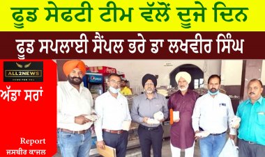 ਫੂਡ ਸੇਫਟੀ ਟੀਮ ਵੱਲੋਂ ਦੂਜੇ ਦਿਨ ਵੀ ਦਸ ਫੂਡ ਸਪਲਾਈ ਸੈਂਪਲ ਭਰੇ ਡਾ ਲਖਵੀਰ ਸਿੰਘ।