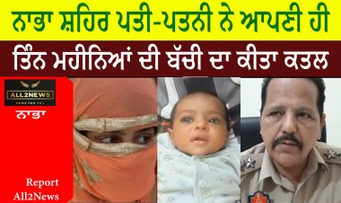 ਨਾਭਾ ਸ਼ਹਿਰ ਦੇ ਪਾਂਡੂਸਰ ਮੁਹੱਲੇ ਵਿਖੇ ਪਤੀ-ਪਤਨੀ ਨੇ ਆਪਣੀ ਹੀ ਤਿੰਨ ਮਹੀਨਿਆਂ ਦੀ ਬੱਚੀ ਦਾ ਕਤਲ ਕਰ ਕੇ ਘਰੋਂ ਫਰਾਰ ਹੋ ਗਏ