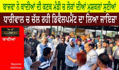 ਬਾਜਵਾ ਨੇ ਕਾਦੀਆਂ ਦੀ ਕਣਕ ਮੰਡੀ ਚ ਲੋਕਾਂ ਦੀਆਂ ਮੁਸ਼ਕਲਾਂ ਸੁਣੀਆਂ - ਧਾਰੀਵਾਲ ਚ ਚੱਲ ਰਹੀ ਡਿਵੈਲਪਮੈਂਟ ਦਾ ਲਿਆ ਜਾਇਜ਼ਾ