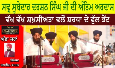 ਸਵ੍ਰ ਸੂਬੇਦਾਰ ਦਰਸ਼ਨ ਸਿੰਘ ਜੀ ਦੀ ਅੰਤਿਮ ਅਰਦਾਸ ਚ ਵੱਖ ਵੱਖ ਸ਼ਖ਼ਸੀਅਤਾ ਵਲੋਂ ਸ਼ਰਧਾ ਦੇ ਫੁੱਲ ਭੇਂਟ