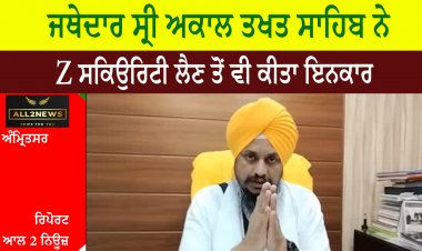 ਜਥੇਦਾਰ ਸ੍ਰੀ ਅਕਾਲ ਤਖਤ ਸਾਹਿਬ ਨੇ ਕੇਂਦਰ ਸਰਕਾਰ ਦੀ Z ਸਕਿਉਰਿਟੀ ਲੈਣ ਤੋਂ ਵੀ ਕੀਤਾ ਇਨਕਾਰ