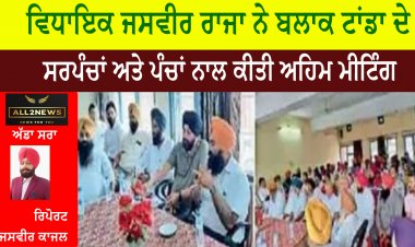 ਵਿਧਾਇਕ ਜਸਵੀਰ ਰਾਜਾ ਨੇ ਬਲਾਕ ਟਾਂਡਾ ਦੇ ਸਰਪੰਚਾਂ ਅਤੇ ਪੰਚਾਂ ਨਾਲ ਕੀਤੀ ਅਹਿਮ ਮੀਟਿੰਗ