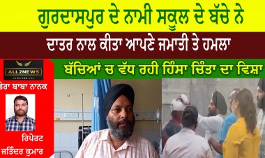 ਗੁਰਦਾਸਪੁਰ ਦੇ ਨਾਮੀ ਸਕੂਲ ਦੇ ਬੱਚੇ ਨੇ ਦਾਤਰ ਨਾਲ ਕੀਤਾ ਆਪਣੇ ਜਮਾਤੀ ਤੇ ਹਮਲਾ |