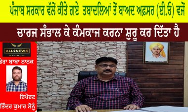 ਪੰਜਾਬ ਸਰਕਾਰ ਵੱਲੋਂ ਕੀਤੇ ਗਏ  ਤਬਾਦਲਿਆਂ ਤੋਂ ਬਾਅਦ ਅਫ਼ਸਰ (ਈ.ਓ) ਵਜੋਂ ਚਾਰਜ ਸੰਭਾਲ ਕੇ ਕੰਮਕਾਜ ਕਰਨਾ ਸ਼ੁਰੂ ਕਰ ਦਿੱਤਾ ਹੈ