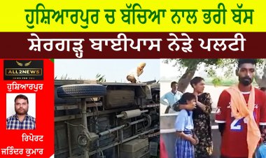 ਹੁਸ਼ਿਆਰਪੁਰ ਚ ਬੱਚਿਆ ਨਾਲ ਭਰੀ ਬੱਸ ਸ਼ੇਰਗੜ੍ਹ ਬਾਈਪਾਸ ਨੇੜੇ ਪਲਟੀ