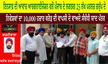 ਇਨਸਾਫ਼ ਦੀ ਆਵਾਜ਼ ਆਰਗਨਾਈਜੇਸ਼ਨ ਵਲੋਂ ਪੰਜਾਬ ਦੇ ਲਗਭਗ 25 ਲੱਖ ਪਰਲਜ਼ ਗਰੁੱਪ ਦੇ ਨਿਵੇਸ਼ਕਾਂ ਦਾ 10,000 ਹਜ਼ਾਰ ਕਰੋੜ ਦੀ ਵਾਪਸੀ ਦੇ ਵਾਅਦੇ ਸੰਬੰਧੀ ਯਾਦ ਪੱਤਰ