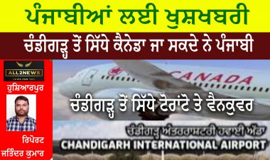 ਪੰਜਾਬੀਆਂ ਲਈ ਖੁਸ਼ਖਬਰੀ - ਹੁਣ ਚੰਡੀਗੜ੍ਹ ਤੋਂ ਸਿੱਧੇ ਕੈਨੇਡਾ ਜਾ ਸਕਦੇ ਨੇ ਪੰਜਾਬੀ
