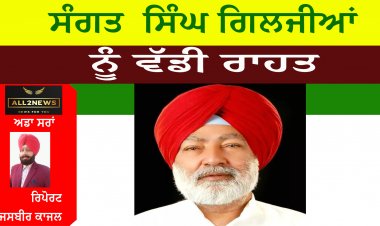 ਸੰਗਤ  ਸਿੰਘ ਗਿਲਜੀਆਂ ਨੂੰ ਵੱਡੀ ਰਾਹਤ