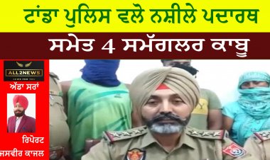 ਟਾਂਡਾ ਪੁਲਿਸ ਵਲੋ ਨਸ਼ੀਲੇ ਪਦਾਰਥ ਸਮੇਤ 4 ਸਮੱਗਲਰ ਕਾਬੂ