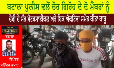 ਬਟਾਲਾ ਪੁਲੀਸ ਵਲੋਂ ਚੋਰ ਗਿਰੋਹ ਦੇ ਦੋ ਮੈਂਬਰਾਂ ਨੂੰ ਚੋਰੀ ਦੇ ਸੱਤ ਮੋਟਰਸਾਈਕਲ ਅਤੇ ਇਕ ਐਕਟਿਵਾ ਸਮੇਤ ਕੀਤਾ ਕਾਬੂ