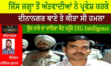 ਜਿੱਸ ਜਗ੍ਹਾ ਤੋਂ ਅੱਤਵਾਦੀਆਂ ਨੇ ਪ੍ਰਵੇਸ਼ ਕਰਕੇ  ਦੀਨਾਨਗਰ ਥਾਣੇ ਤੇ ਕੀਤਾ ਸੀ ਹਮਲਾ