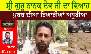 ਸ੍ਰੀ ਗੁਰੂ ਨਾਨਕ ਦੇਵ ਜੀ ਦਾ ਵਿਆਹ ਪੁਰਬ ਦੀਆਂ ਤਿਆਰੀਆਂ ਅਧੂਰੀਆਂ