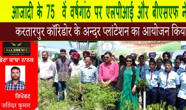 आजादी के 75  वें वर्षगांठ पर एलपीआई और बीएसएफ ने डेरा बाबा नानक, करतारपुर कॉरिडोर के अन्दर प्लांटेशन का आयोजन किया