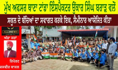 ਮੁੱਖ ਅਫਸਰ ਥਾਣਾ ਟਾਂਡਾ ਇੰਸਪੈਕਟਰ ਉਂਕਾਰ ਸਿੰਘ ਬਰਾੜ ਵਲੋਂ ਸਕੂਲ ਦੇ ਬੱਚਿਆਂ ਦਾ ਸਵਾਗਤ ਕਰਕੇ ਇਕ, ਸੈਮੀਨਾਰ ਆਯੋਜਿਤ ਕੀਤਾ