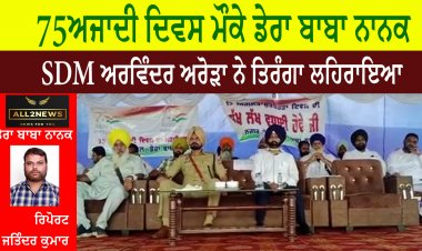 75 ਅਜਾਦੀ ਦਿਵਸ ਮੌਕੇ ਡੇਰਾ ਬਾਬਾ ਨਾਨਕ SDM ਅਰਵਿੰਦਰ ਅਰੋੜਾ ਨੇ ਤਿਰੰਗਾ ਲਹਿਰਾਇਆ।