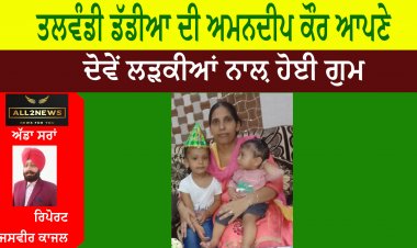 ਤਲਵੰਡੀ ਡੱਡੀਆ ਦੀ ਅਮਨਦੀਪ ਕੌਰ ਆਪਣੇ ਦੋਵੇਂ ਲੜਕੀਆਂ ਨਾਲ਼ ਹੋਈ ਗੁਮ
