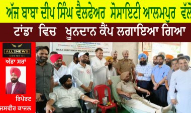 ਅੱਜ ਬਾਬਾ ਦੀਪ ਸਿੰਘ ਵੈਲਫੇਅਰ  ਸੋਸਾਇਟੀ ਆਲਮਪੁਰ  ਵੱਲੋਂ ਟਾਂਡਾ  ਵਿਚ   ਖੂਨਦਾਨ ਕੈਂਪ ਲਗਾਇਆ ਗਿਆ