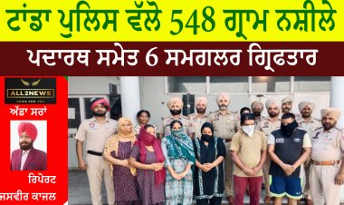 ਟਾਂਡਾ ਪੁਲਿਸ ਵੱਲੋ 548 ਗ੍ਰਾਮ ਨਸ਼ੀਲੇ ਪਦਾਰਥ ਸਮੇਤ 6 ਸਮਗਲਰ ਗ੍ਰਿਫਤਾਰ