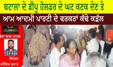 ਬਟਾਲਾ ਦੇ ਡੀਪੂ ਹੋਲਡਰ ਦੇ ਘਟ ਕਣਕ ਦੇਣ ਤੇ, ਆਮ ਆਦਮੀ ਪਾਰਟੀ ਦੇ ਵਰਕਰਾਂ ਕੱਢੇ ਕੜੱਲ