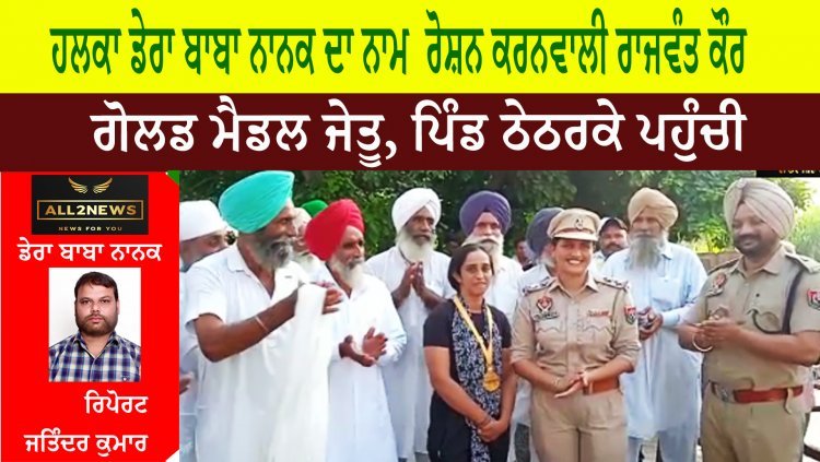 ਡੇਰਾ ਬਾਬਾ ਨਾਨਕ ਦਾ ਨਾਮ ਰੋਸ਼ਨ ਕਰਨਵਾਲੀ ਰਾਜਵੰਤ ਕੌਰ, ਗੋਲਡ ਮੈਡਲ ਜੇਤੂ, ਪਿੰਡ ਠੇਠਰਕੇ ਪਹੁੰਚੀ।