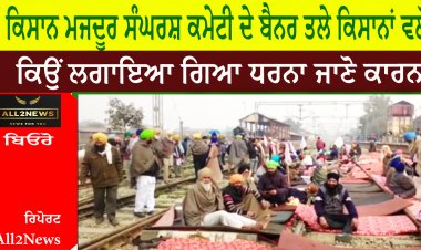 ਕਿਸਾਨ ਮਜਦੂਰ ਸੰਘਰਸ਼ ਕਮੇਟੀ ਦੇ ਬੈਨਰ ਤਲੇ ਕਿਸਾਨਾਂ ਵਲੋਂ ਕਿਉਂ ਲਗਾਇਆ ਗਿਆ ਧਰਨਾ ਜਾਣੋ ਕਾਰਨ