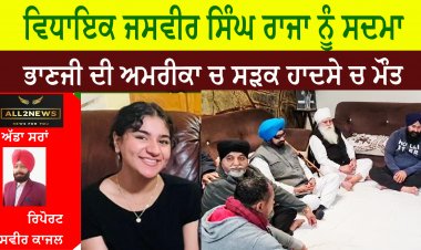 ਵਿਧਾਇਕ ਜਸਵੀਰ ਸਿੰਘ ਰਾਜਾ ਨੂੰ ਸਦਮਾ , ਭਾਣਜੀ ਦੀ ਅਮਰੀਕਾ ਚ ਸੜਕ ਹਾਦਸੇ ਚ ਮੌਤ