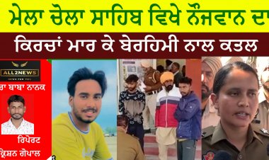 ਮੇਲਾ ਚੋਲਾ ਸਾਹਿਬ ਵਿਖੇ ਨੌਜਵਾਨ ਦਾ ਕਿਰਚਾਂ ਮਾਰ ਕੇ ਬੇਰਹਿਮੀ ਨਾਲ ਕਤਲ।