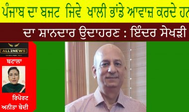 ਪੰਜਾਬ ਦਾ ਬਜਟ  ਜਿਵੇ  ਖਾਲੀ ਭਾਂਡੇ ਆਵਾਜ਼ ਕਰਦੇ ਹਨ ਦਾ ਸ਼ਾਨਦਾਰ ਉਦਾਹਰਣ : ਇੰਦਰ ਸੇਖੜੀ