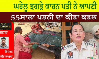 ਘਰੇਲੂ ਝਗੜੇ ਕਾਰਨ ਪਤੀ ਨੇ ਆਪਣੀ 55ਸਾਲਾ ਪਤਨੀ ਦਾ ਕੀਤਾ ਕਤਲ