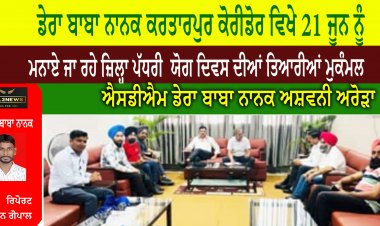 ਡੇਰਾ ਬਾਬਾ ਨਾਨਕ ਕਰਤਾਰਪੁਰ ਕੋਰੀਡੋਰ ਵਿਖੇ 21 ਜੂਨ ਨੂੰ ਮਨਾਏ ਜਾ ਰਹੇ ਜ਼ਿਲ੍ਹਾ ਪੱਧਰੀ  ਯੋਗ ਦਿਵਸ ਦੀਆਂ ਤਿਆਰੀਆਂ ਮੁਕੰਮਲ