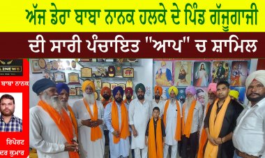 ਅੱਜ ਡੇਰਾ ਬਾਬਾ ਨਾਨਕ ਹਲਕੇ ਦੇ ਪਿੰਡ ਗੱਜੂਗਾਜੀ ਦੀ ਸਾਰੀ ਪੰਚਾਇਤ "ਆਪ" ਚ ਸ਼ਾਮਿਲ