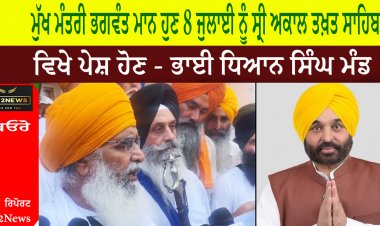 ਮੁੱਖ ਮੰਤਰੀ ਭਗਵੰਤ ਮਾਨ ਹੁਣ 8 ਜੁਲਾਈ ਨੂੰ ਸ੍ਰੀ ਅਕਾਲ ਤਖ਼ਤ ਸਾਹਿਬ ਵਿਖੇ ਪੇਸ਼ ਹੋਣ - ਭਾਈ ਧਿਆਨ ਸਿੰਘ ਮੰਡ