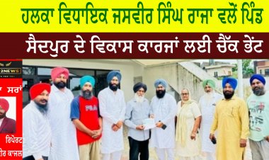 ਹਲਕਾ ਵਿਧਾਇਕ ਜਸਵੀਰ ਸਿੰਘ ਰਾਜਾ ਵਲੋਂ ਪਿੰਡ ਸੈਦਪੁਰ ਦੇ ਵਿਕਾਸ ਕਾਰਜਾਂ ਲਈ ਚੈੱਕ ਭੇਂਟ