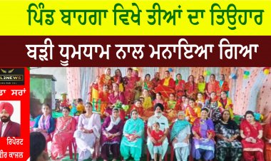 ਪਿੰਡ ਬਾਹਗਾ ਵਿਖੇ ਤੀਆਂ ਦਾ ਤਿਉਹਾਰ ਬੜੀ ਧੂਮਧਾਮ ਨਾਲ ਮਨਾਇਆ ਗਿਆ