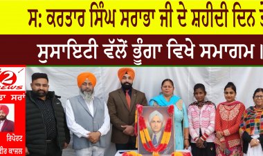 ਸ: ਕਰਤਾਰ ਸਿੰਘ ਸਰਾਭਾ ਜੀ ਦੇ ਸ਼ਹੀਦੀ ਦਿਨ ਤੇ ਸੁਸਾਇਟੀ ਵੱਲੋਂ ਭੂੰਗਾ ਵਿਖੇ ਸਮਾਗਮ।