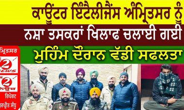 ਕਾਊਂਟਰ ਇੰਟੈਲੀਜੈਂਸ ਅੰਮ੍ਰਿਤਸਰ ਨੂੰ  ਨਸ਼ਾ ਤਸਕਰਾਂ ਖਿਲਾਫ ਚਲਾਈ ਗਈ  ਮੁਹਿੰਮ ਦੌਰਾਨ ਵੱਡੀ ਸਫਲਤਾ