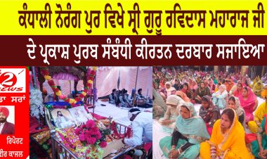 ਕੰਧਾਲੀ ਨੋਰੰਗ ਪੁਰ ਵਿਖੇ ਸ੍ਰੀ ਗੁਰੂ ਰਵਿਦਾਸ ਮਹਾਰਾਜ ਜੀ ਦੇ ਪ੍ਰਕਾਸ਼ ਪੁਰਬ ਸੰਬੰਧੀ ਕੀਰਤਨ ਦਰਬਾਰ ਸਜਾਇਆ