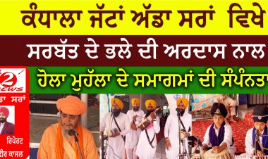 ਕੰਧਾਲਾ ਜੱਟਾਂ ਅੱਡਾ ਸਰਾਂ  ਵਿਖੇ  ਸਰਬੱਤ ਦੇ ਭਲੇ ਦੀ ਅਰਦਾਸ ਨਾਲ  ਹੋਲਾ ਮੁਹੱਲਾ ਦੇ ਸਮਾਗਮਾਂ ਦੀ ਸੰਪੰਨਤਾ