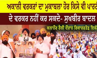 ਅਕਾਲੀ ਵਰਕਰਾਂ ਦਾ ਮੁਕਾਬਲਾ ਹੋਰ ਕਿਸੇ ਵੀ ਪਾਰਟੀ ਦੇ ਵਰਕਰ ਨਹੀਂ ਕਰ ਸਕਦੇ- ਸੁਖਬੀਰ ਬਾਦਲ