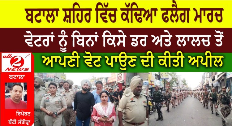 Flag march in Batala, An appeal to cast vote without any fear and greed, SDM Shayari Bhandari, DSP Azad Davinder Singh 