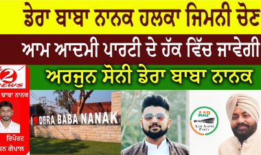 ਡੇਰਾ ਬਾਬਾ ਨਾਨਕ ਹਲਕਾ ਜਿਮਨੀ ਚੋਣ  ਆਮ ਆਦਮੀ ਪਾਰਟੀ ਦੇ ਹੱਕ ਵਿੱਚ ਜਾਵੇਗੀ - ਅਰਜੁਨ ਸੋਨੀ ਡੇਰਾ ਬਾਬਾ ਨਾਨਕ